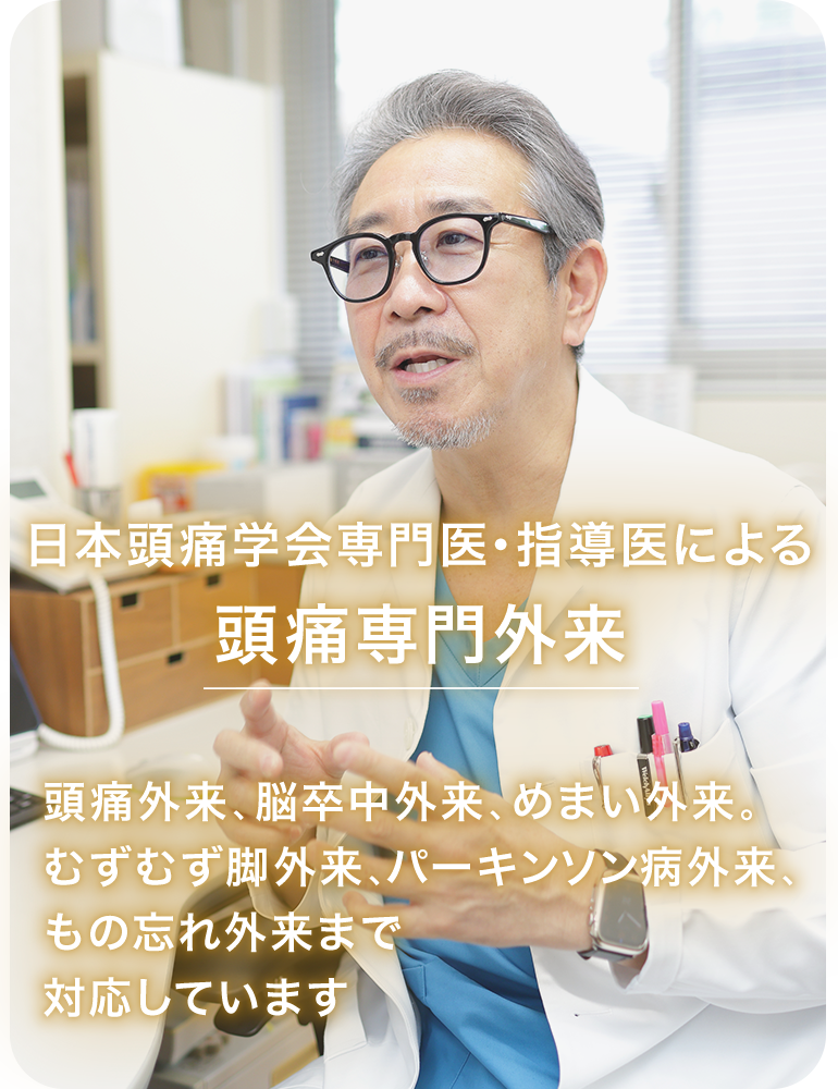 日本頭痛学会専門医・指導医による頭痛専門外来頭痛外来、脳卒中外来、めまい外来。むずむず脚外来、パーキンソン病外来、もの忘れ外来まで対応しています